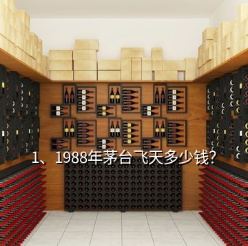 1、1988年茅台飞天多少钱？