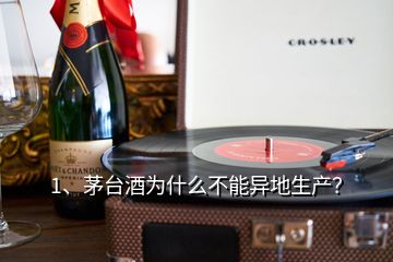 1、茅台酒为什么不能异地生产？