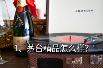 1、茅台精品怎么样？