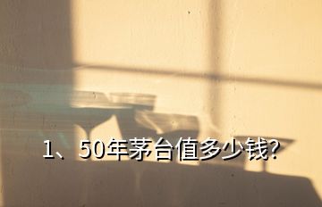 1、50年茅台值多少钱？