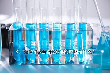 3、你觉得茅台酒受欢迎的原因是什么？