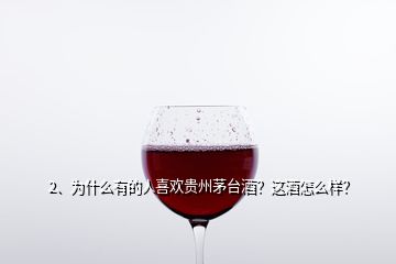 2、为什么有的人喜欢贵州茅台酒？这酒怎么样？