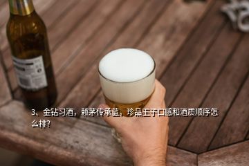 3、金钻习酒，赖茅传承蓝，珍品王子口感和酒质顺序怎么排？