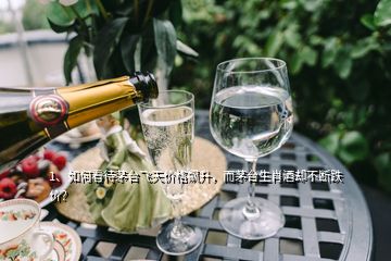 1、如何看待茅台飞天价格飙升，而茅台生肖酒却不断跌价？