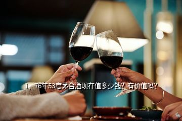 1、76年53度茅台酒现在值多少钱？有价值吗？