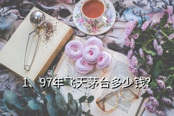 1、97年飞天茅台多少钱？