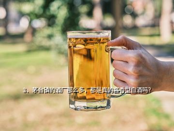 3、茅台镇的酒厂那么多，都是真的酱香型白酒吗？