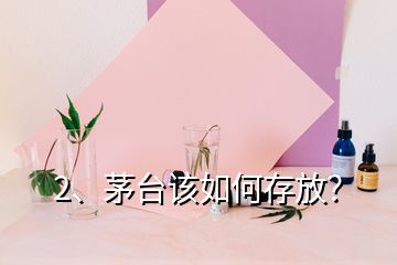 2、茅台该如何存放？