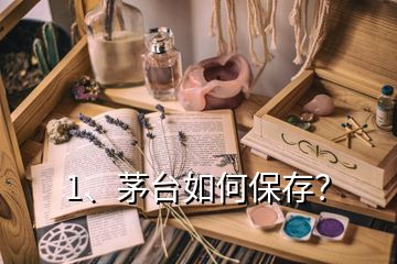 1、茅台如何保存？