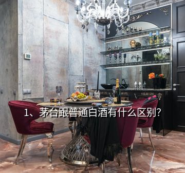 1、茅台跟普通白酒有什么区别？