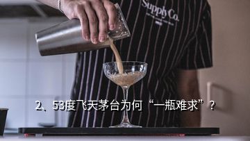 2、53度飞天茅台为何“一瓶难求”？