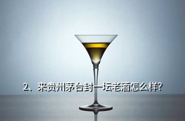 2、来贵州茅台封一坛老酒怎么样？