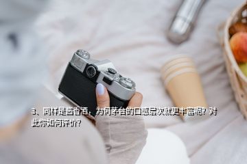 3、同样是酱香酒，为何茅台的口感层次就更丰富呢？对此你如何评价？