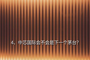 4、中芯国际会不会是下一个茅台？