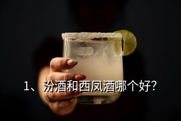 1、汾酒和西凤酒哪个好？