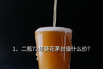 1、二瓶72年葵花茅台值什么价？