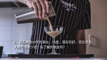 1、我有两瓶93年的茅台，53度，保存完好，现在想卖，大概行情多少钱？有了解的朋友吗？