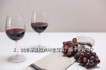 2、剑南春酒和泸州老窖酒，哪个更好喝？