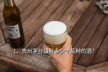 1、贵州茅台镇有多少个品种的酒？