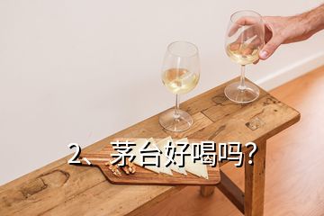 2、茅台好喝吗？