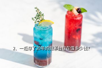 2、一瓶存了20年的假茅台现在值多少钱？