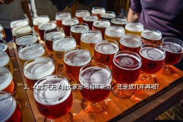 2、43度飞天茅台大家是喝当年新酒，还是放几年再喝？