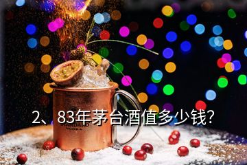 2、83年茅台酒值多少钱？