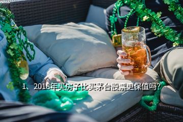 1、2018年买房子比买茅台股票更保值吗？