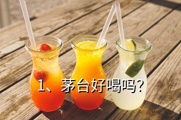 1、茅台好喝吗？