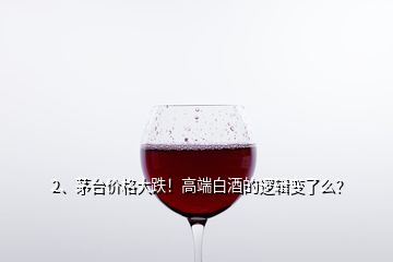 2、茅台价格大跌！高端白酒的逻辑变了么？