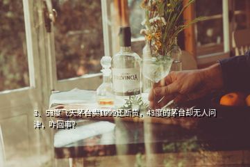 3、53度飞天茅台卖1999还断货，43度的茅台却无人问津，咋回事？