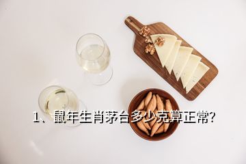 1、鼠年生肖茅台多少克算正常？