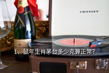 1、鼠年生肖茅台多少克算正常？