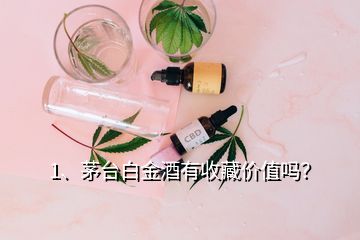 1、茅台白金酒有收藏价值吗？