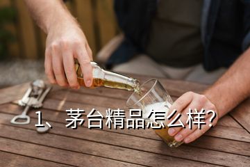 1、茅台精品怎么样？