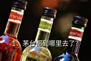 1、茅台都到哪里去了？