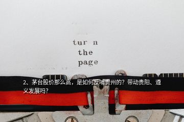 2、茅台股价那么高，是如何反哺贵州的？带动贵阳、遵义发展吗？