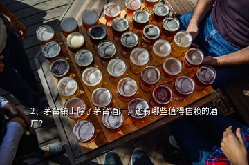 2、茅台镇上除了茅台酒厂，还有哪些值得信赖的酒厂？