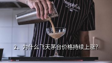 2、为什么飞天茅台价格持续上涨？