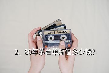 2、80年茅台单瓶值多少钱？