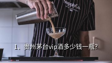 1、贵州茅台vip酒多少钱一瓶？