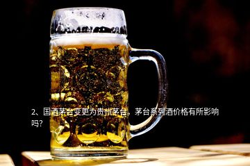 2、国酒茅台变更为贵州茅台，茅台系列酒价格有所影响吗？