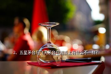 2、五星茅台与飞天茅台在酒质上有什么不一样？