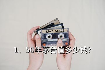 1、50年茅台值多少钱？