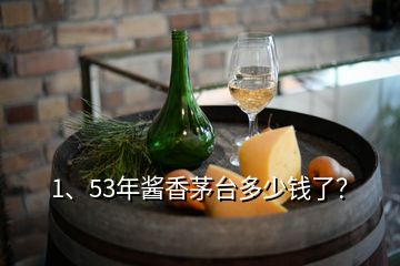 1、53年酱香茅台多少钱了？