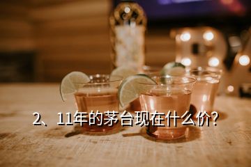 2、11年的茅台现在什么价？