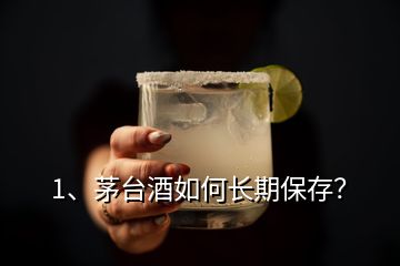 1、茅台酒如何长期保存？