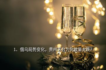 1、俄乌局势变化，贵州茅台为何放量大跌？