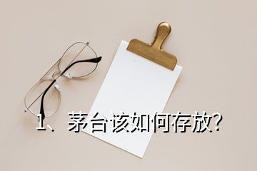 1、茅台该如何存放？