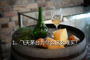 1、飞天茅台为什么这么难买？